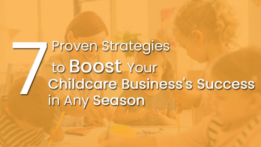 7 Proven Strategies to Boost Your Childcare Business's Success in Any Season
